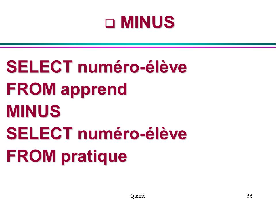 Quinio56  MINUS SELECT numéro-élève FROM apprend MINUS SELECT numéro-élève FROM pratique