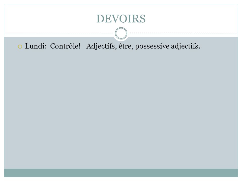 DEVOIRS  Lundi: Contrôle! Adjectifs, être, possessive adjectifs.