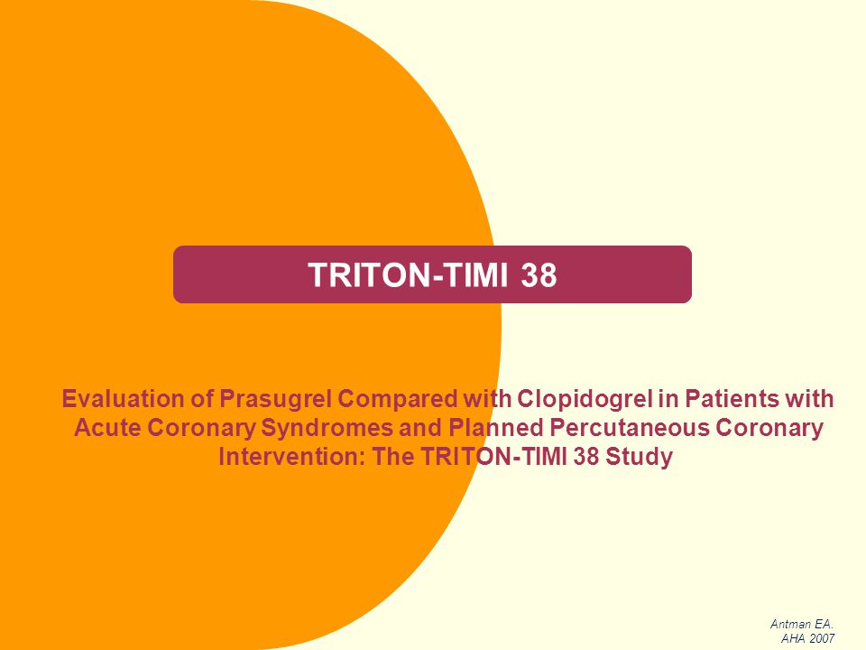 TRITON-TIMI 38 Evaluation of Prasugrel Compared with Clopidogrel in Patients with Acute Coronary Syndromes and Planned Percutaneous Coronary Intervention: The TRITON-TIMI 38 Study Antman EA.