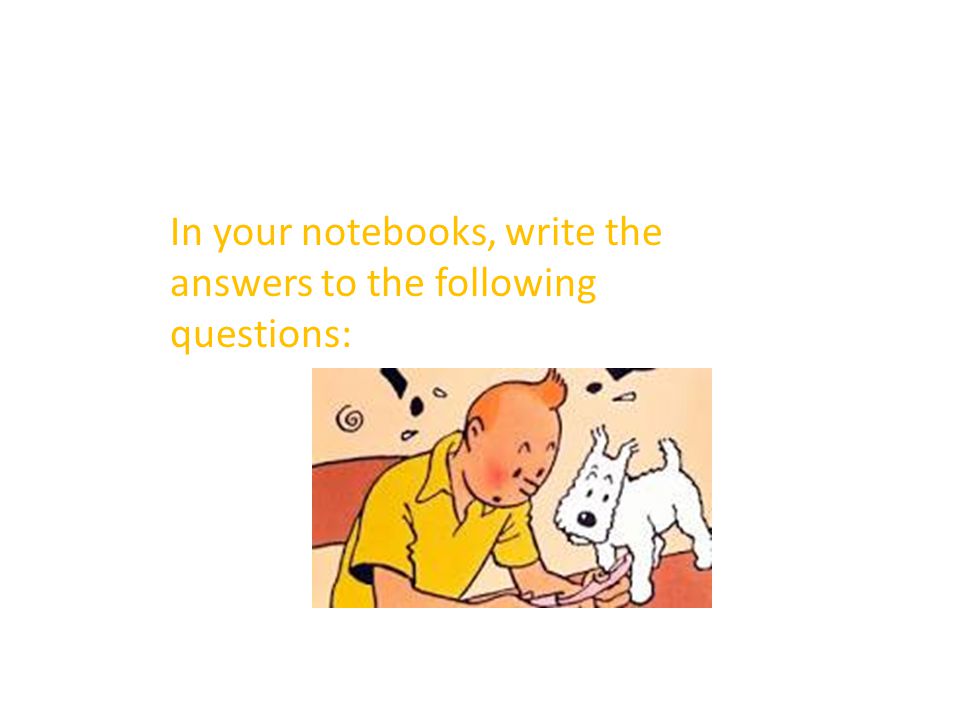 In your notebooks, write the answers to the following questions: