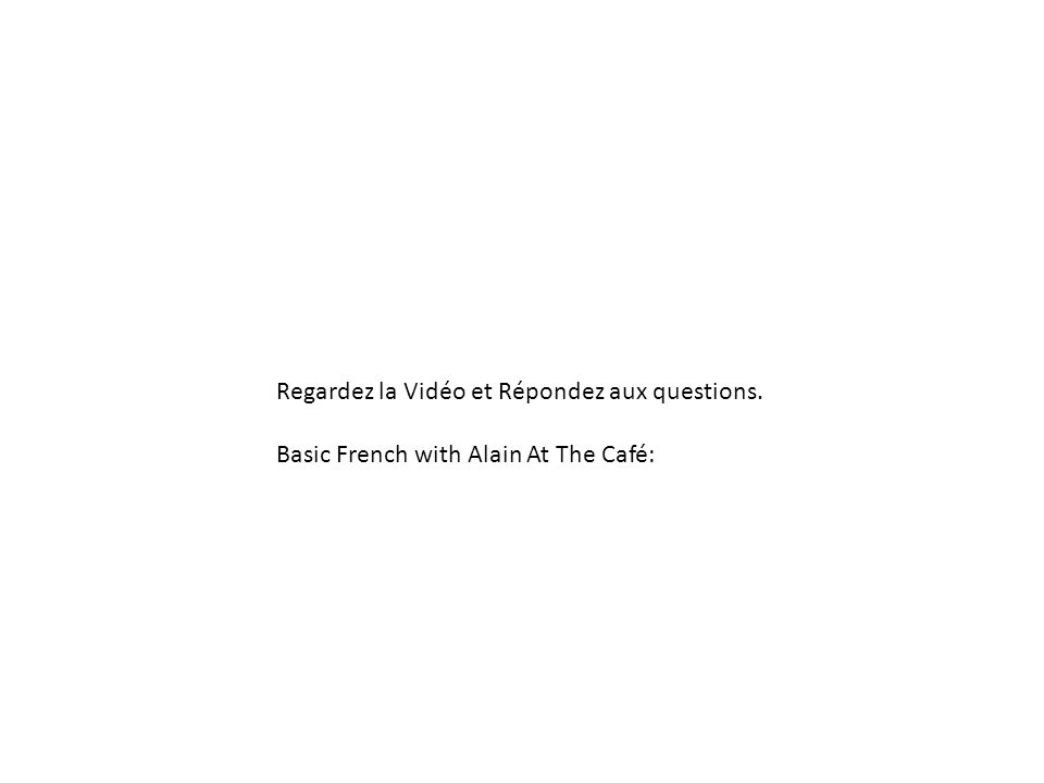 Regardez la Vidéo et Répondez aux questions. Basic French with Alain At The Café: