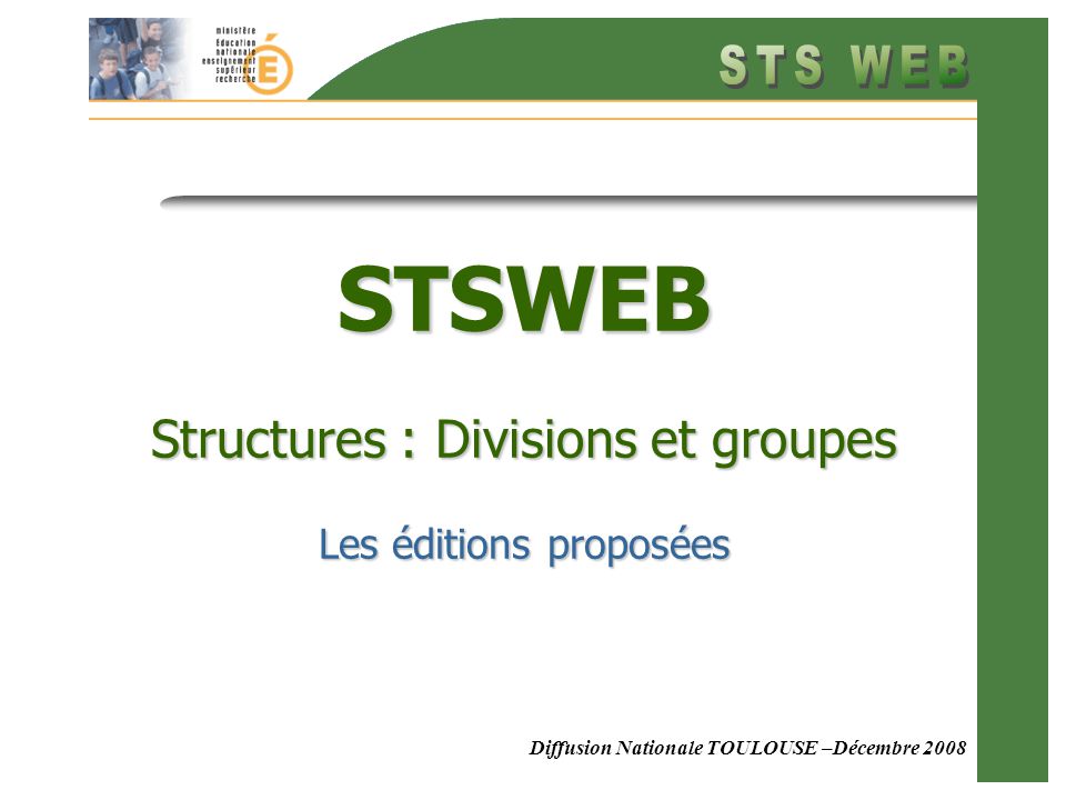 Diffusion Nationale TOULOUSE –Décembre 2008 STSWEB Structures : Divisions et groupes Les éditions proposées