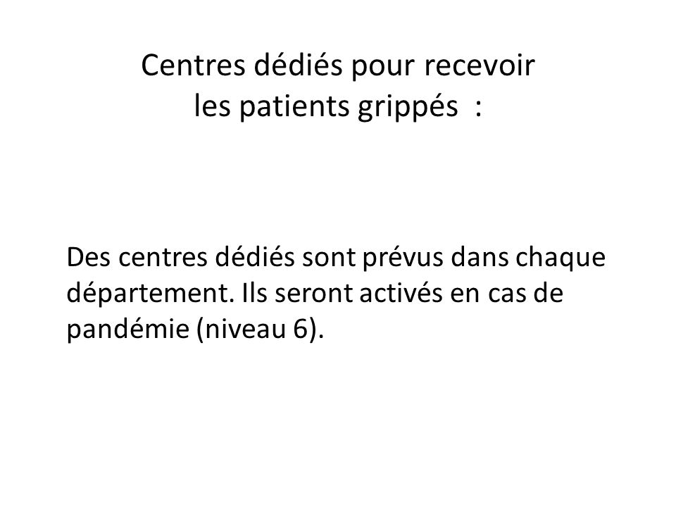 Centres dédiés pour recevoir les patients grippés : Des centres dédiés sont prévus dans chaque département.