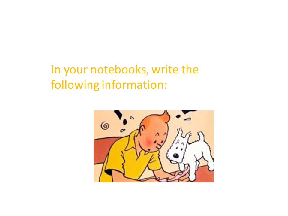 In your notebooks, write the following information: