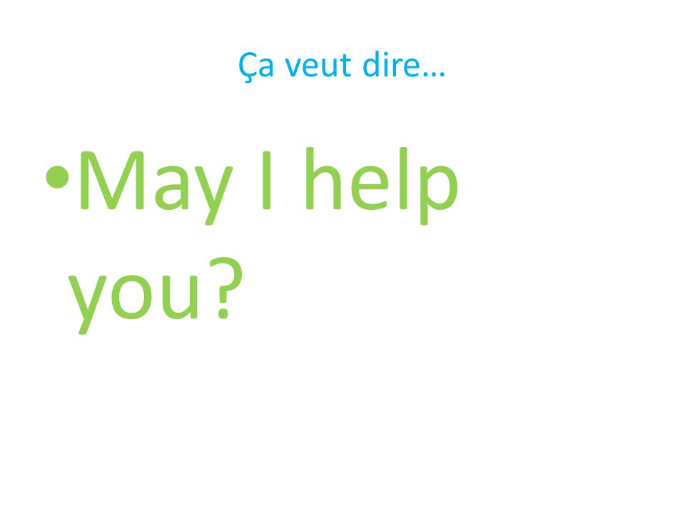 Ça veut dire… May I help you