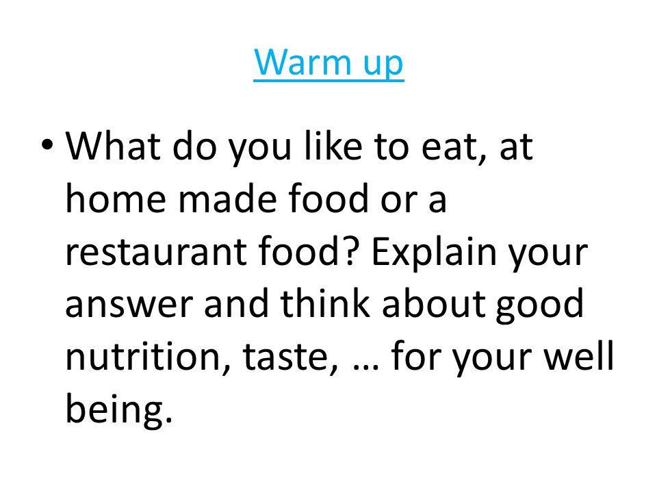 Warm up What do you like to eat, at home made food or a restaurant food.
