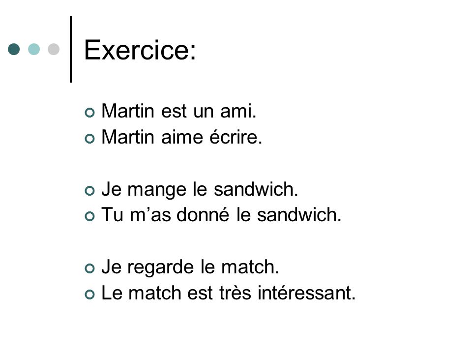 Exercice: Martin est un ami. Martin aime écrire. Je mange le sandwich.