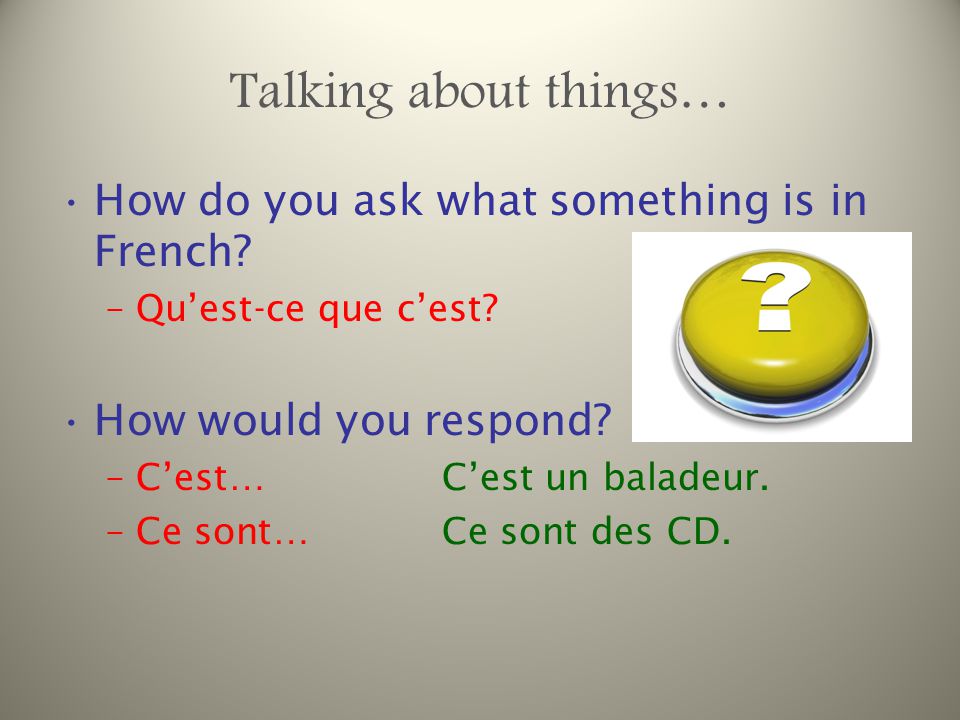 Talking about things… How do you ask what something is in French.