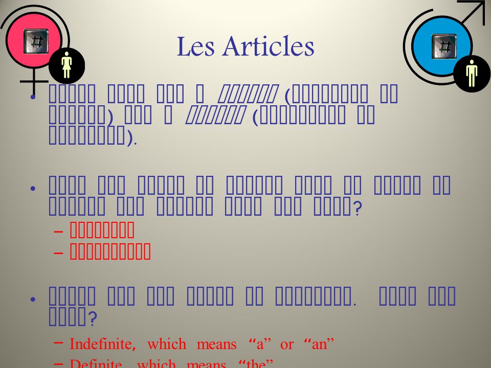 Les Articles Every noun has a number ( singular or plural ) and a gender ( masculine or feminine ).