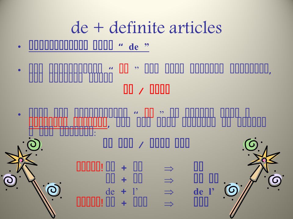 de + definite articles Contractions with de The preposition de can have several meanings, but usually means Of / From When the preposition de is placed near a definite article, the two will combine to create a new meaning : of the / from the Magic .