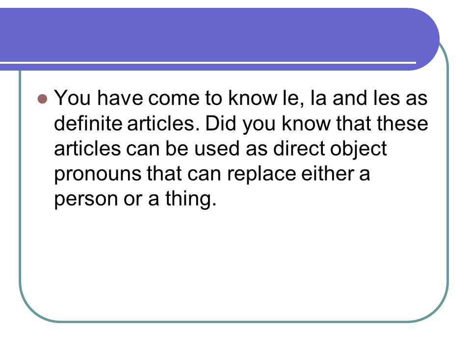 You have come to know le, la and les as definite articles.
