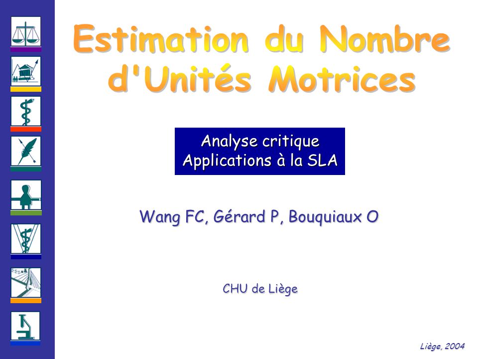 Wang FC, Gérard P, Bouquiaux O CHU de Liège Liège, 2004 Analyse critique Applications à la SLA