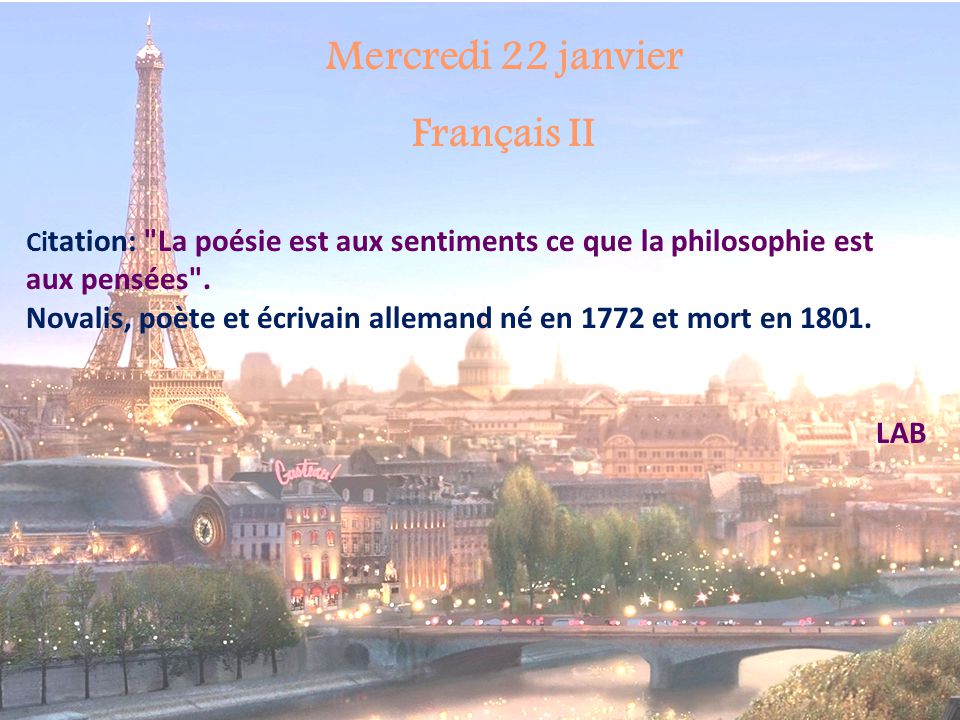 Mercredi 22 janvier Français II Ci tation: La poésie est aux sentiments ce que la philosophie est aux pensées .