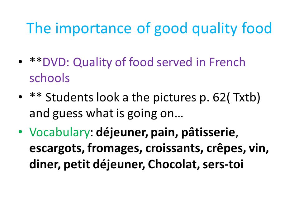 The importance of good quality food **DVD: Quality of food served in French schools ** Students look a the pictures p.
