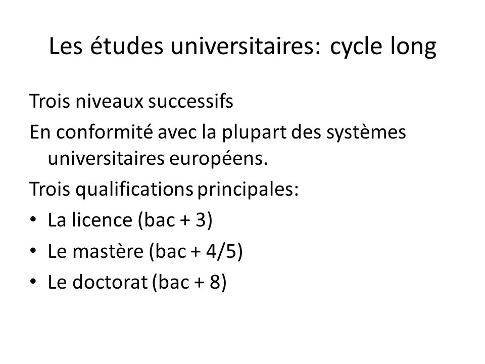 Les études universitaires: cycle long Trois niveaux successifs En conformité avec la plupart des systèmes universitaires européens.