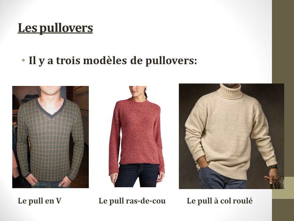 Les pullovers Il y a trois modèles de pullovers: Le pull ras-de-couLe pull en V Le pull à col roulé