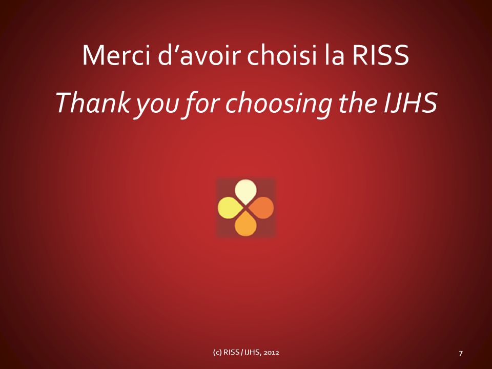 Merci davoir choisi la RISS Thank you for choosing the IJHS (c) RISS / IJHS, 20127