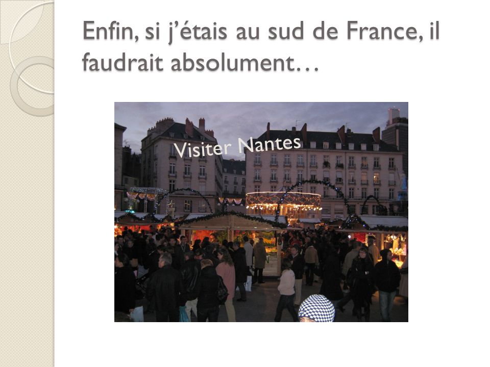 Enfin, si jétais au sud de France, il faudrait absolument… Visiter Nantes