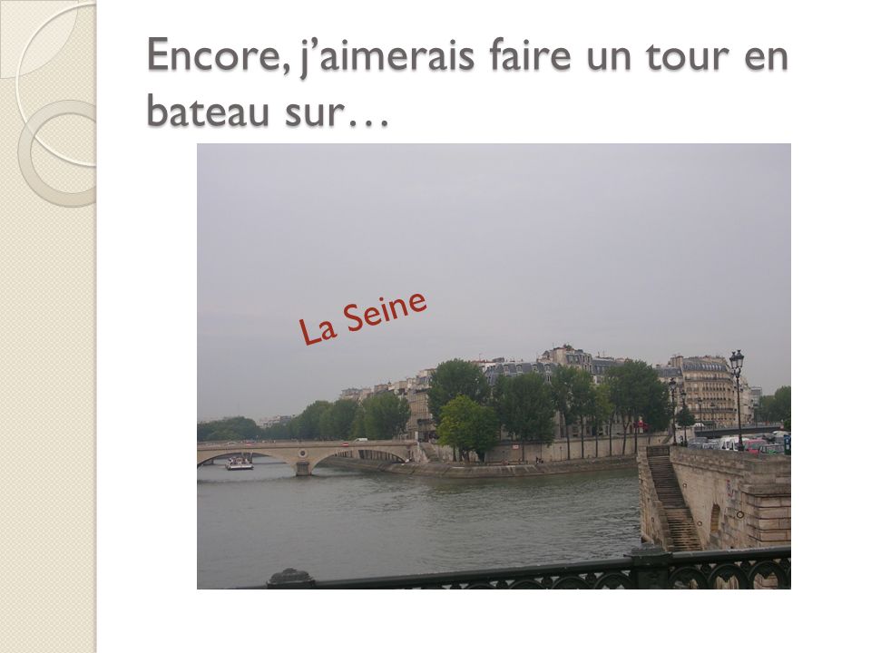 Encore, jaimerais faire un tour en bateau sur… La Seine