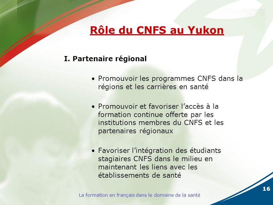 16 La formation en français dans le domaine de la santé Rôle du CNFS au Yukon I.