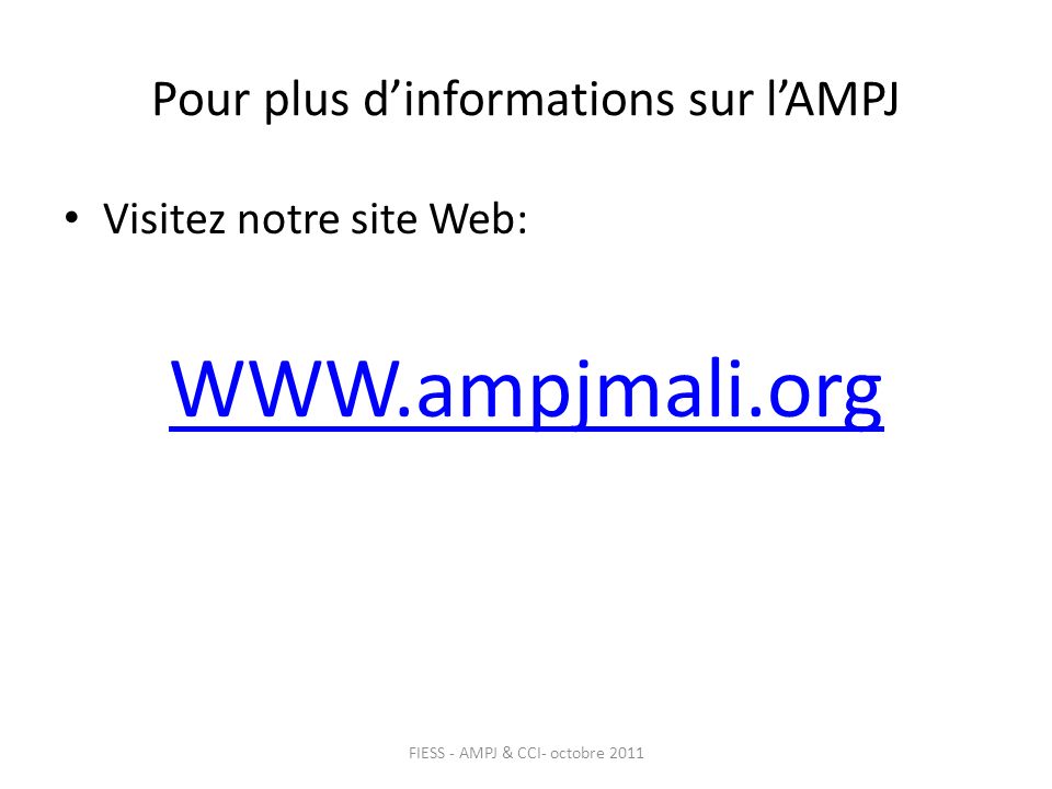 Pour plus dinformations sur lAMPJ Visitez notre site Web:   FIESS - AMPJ & CCI- octobre 2011