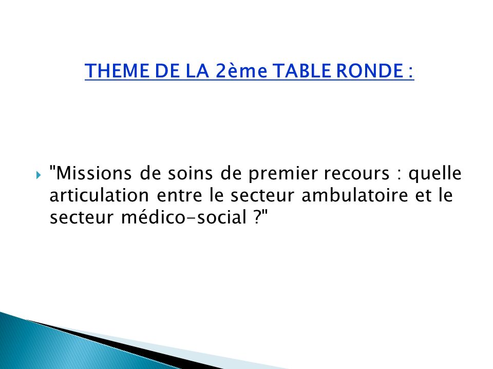 THEME DE LA 2ème TABLE RONDE : Missions de soins de premier recours : quelle articulation entre le secteur ambulatoire et le secteur médico-social