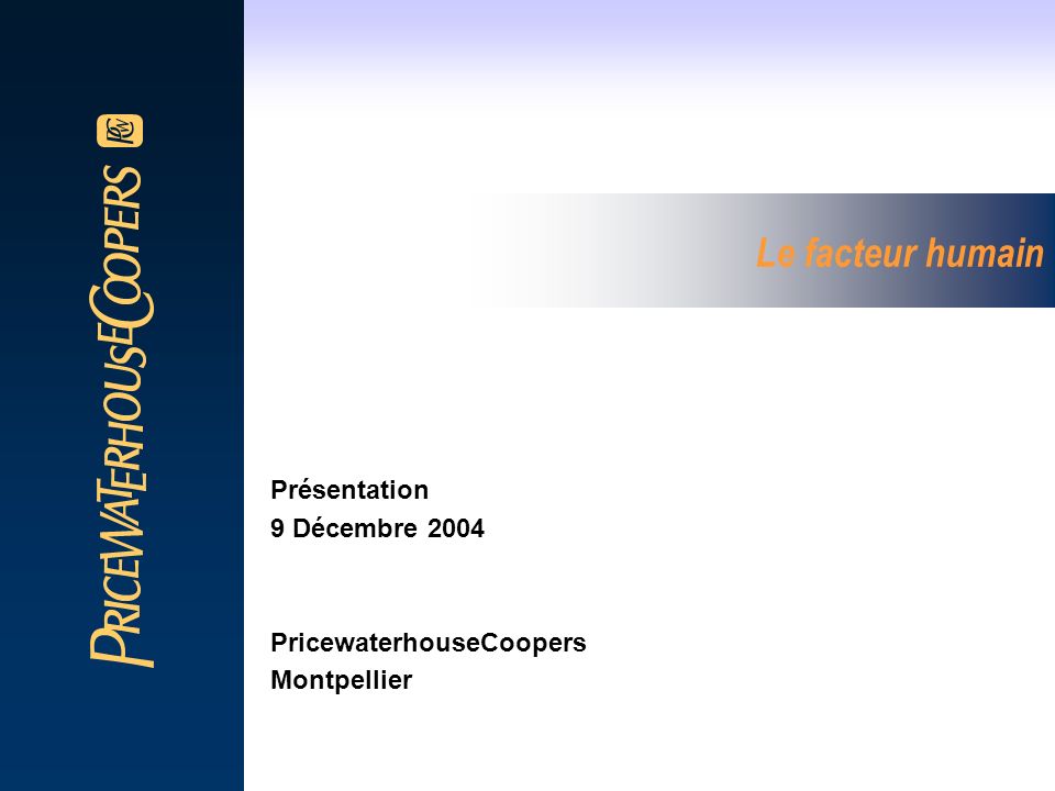 Le facteur humain Présentation 9 Décembre 2004 PricewaterhouseCoopers Montpellier