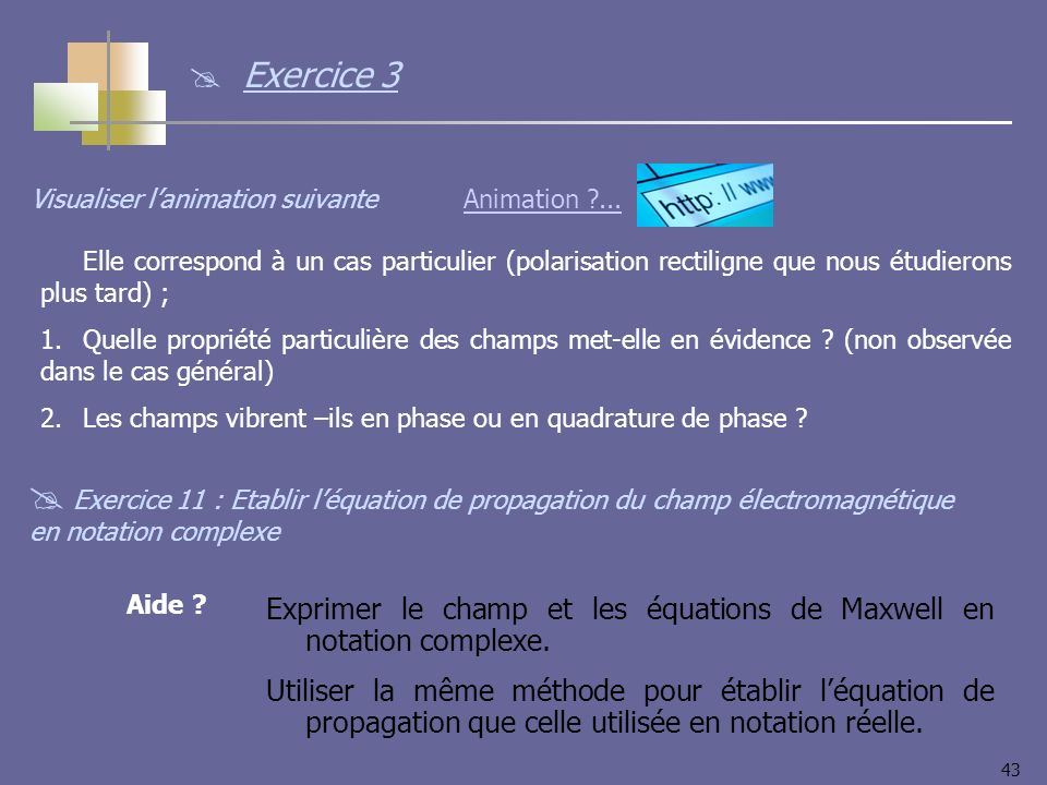 43 Exercice 11 : Etablir léquation de propagation du champ électromagnétique en notation complexe Animation ...