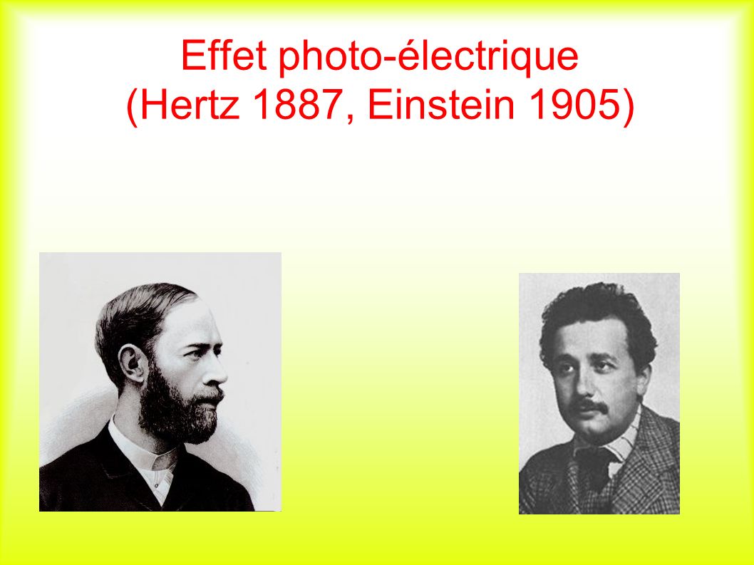Effet photo-électrique (Hertz 1887, Einstein 1905)