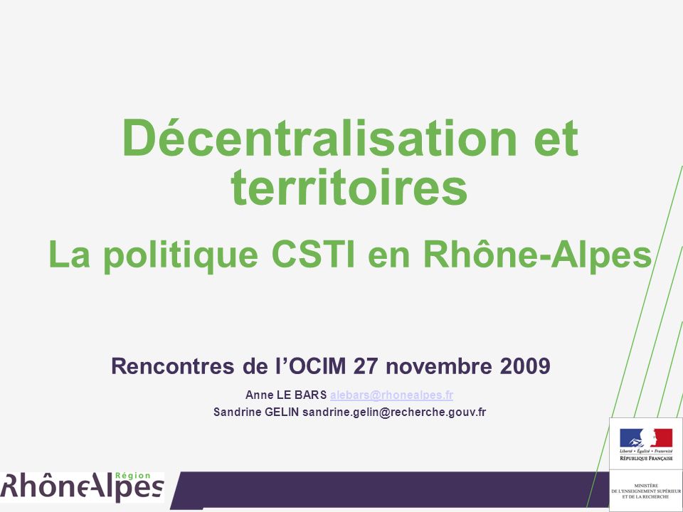 Décentralisation et territoires La politique CSTI en Rhône-Alpes Rencontres de lOCIM 27 novembre 2009 Anne LE BARS Sandrine GELIN