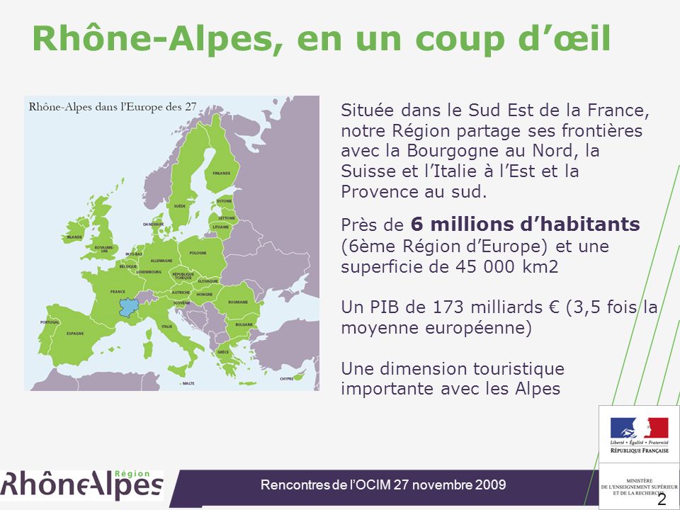Rencontres de lOCIM 27 novembre Rhône-Alpes, en un coup dœil Située dans le Sud Est de la France, notre Région partage ses frontières avec la Bourgogne au Nord, la Suisse et lItalie à lEst et la Provence au sud.
