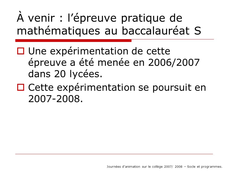 À venir : lépreuve pratique de mathématiques au baccalauréat S Une expérimentation de cette épreuve a été menée en 2006/2007 dans 20 lycées.