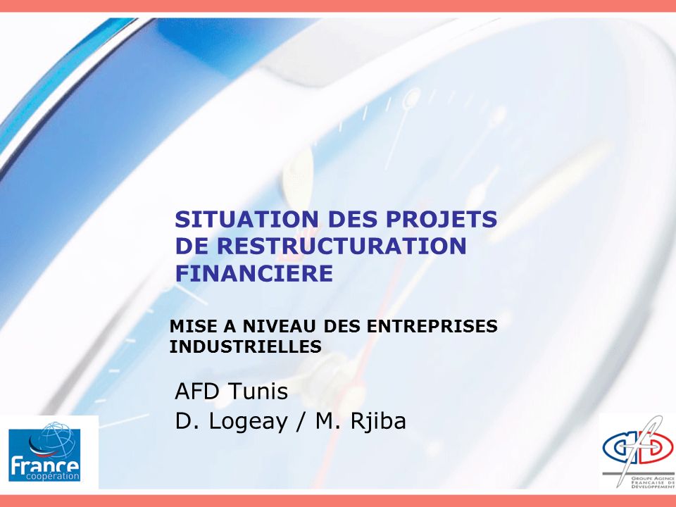 SITUATION DES PROJETS DE RESTRUCTURATION FINANCIERE AFD Tunis D.
