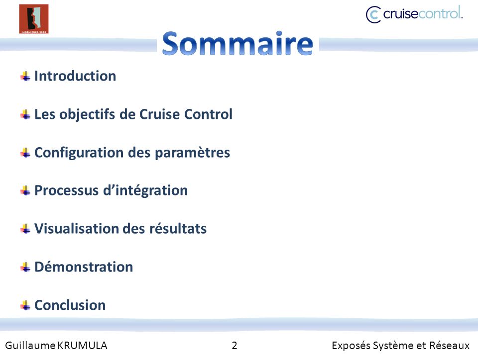 Guillaume KRUMULA 2 Exposés Système et Réseaux Introduction Les objectifs de Cruise Control Configuration des paramètres Processus dintégration Visualisation des résultats Démonstration Conclusion