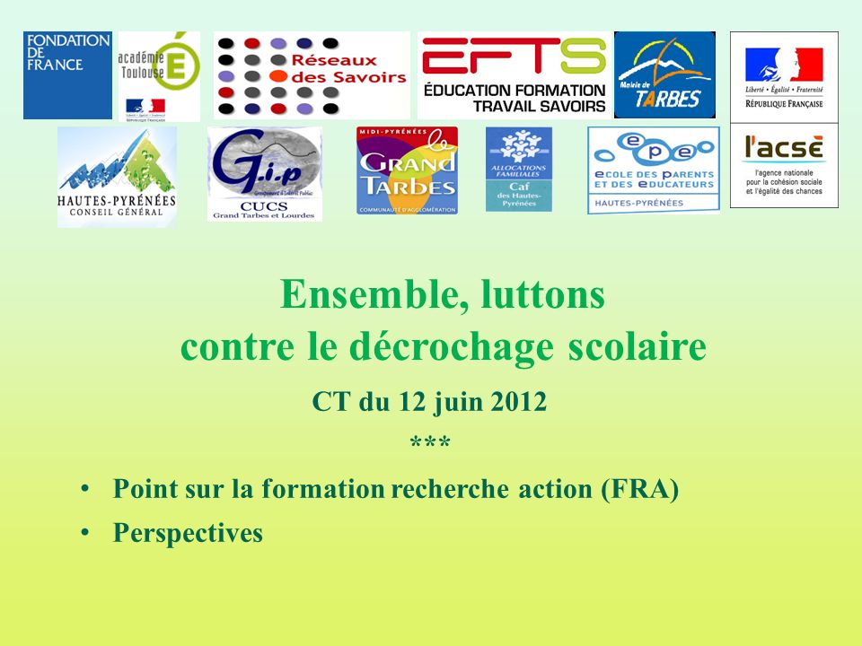 Point sur la formation recherche action (FRA) Perspectives Ensemble, luttons contre le décrochage scolaire CT du 12 juin 2012 ***