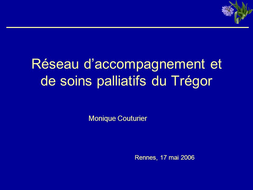 Réseau daccompagnement et de soins palliatifs du Trégor Monique Couturier Rennes, 17 mai 2006