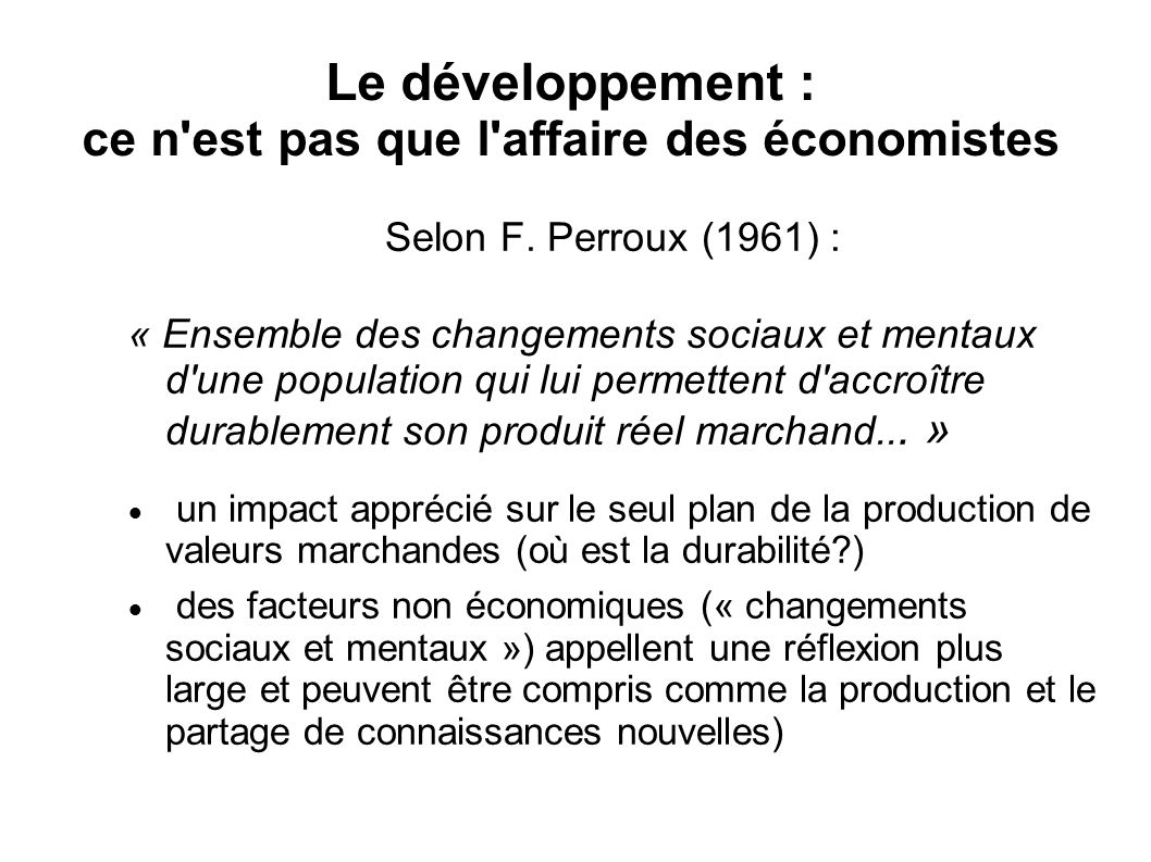 Le développement : ce n est pas que l affaire des économistes Selon F.