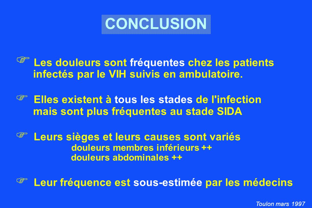 Toulon mars 1997 CONCLUSION Les douleurs sont fréquentes chez les patients infectés par le VIH suivis en ambulatoire.