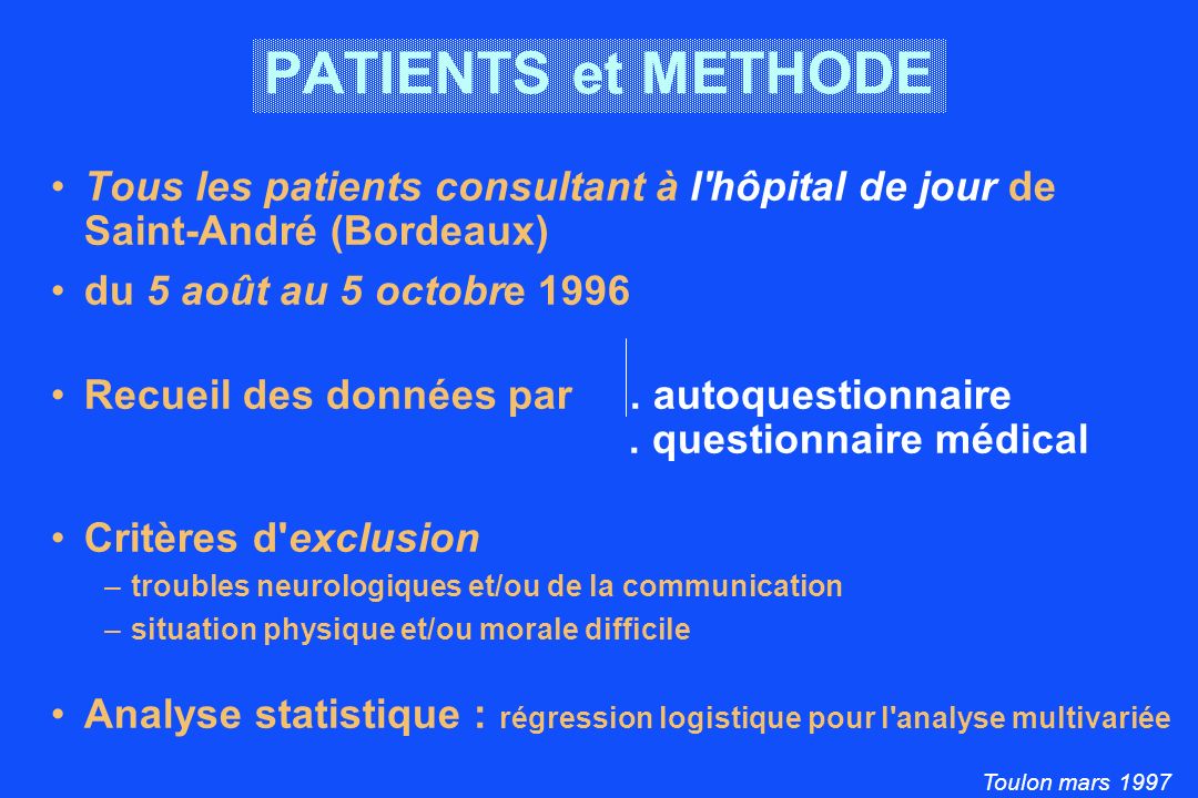 Toulon mars 1997 PATIENTS et METHODE Tous les patients consultant à l hôpital de jour de Saint-André (Bordeaux) du 5 août au 5 octobre 1996 Recueil des données par.