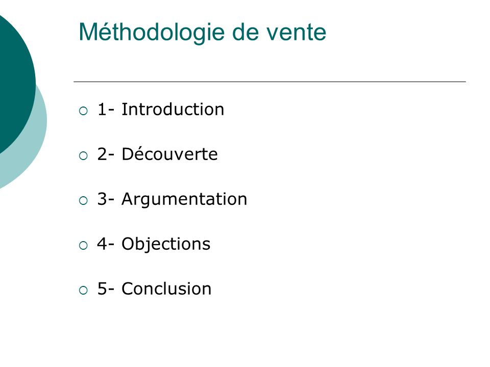 Méthodologie de vente 1- Introduction 2- Découverte 3- Argumentation 4- Objections 5- Conclusion