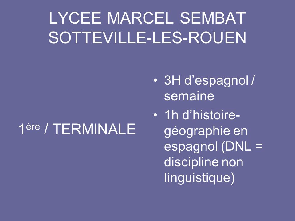 LYCEE MARCEL SEMBAT SOTTEVILLE-LES-ROUEN 1 ère / TERMINALE 3H despagnol / semaine 1h dhistoire- géographie en espagnol (DNL = discipline non linguistique)