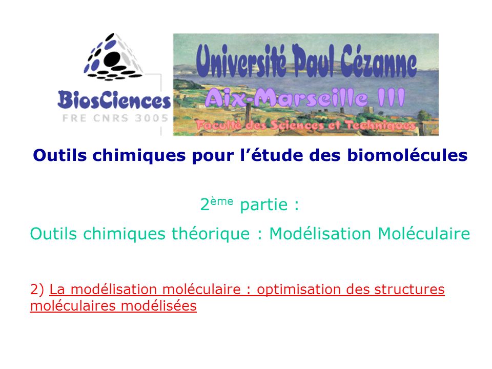 Outils chimiques pour létude des biomolécules 2 ème partie : Outils chimiques théorique : Modélisation Moléculaire 2) La modélisation moléculaire : optimisation des structures moléculaires modélisées