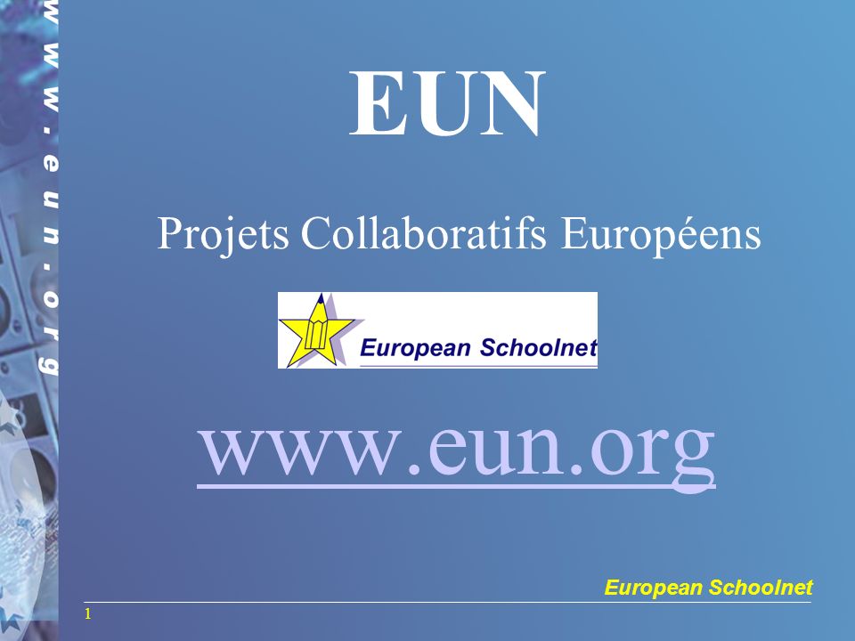 European Schoolnet 1 EUN Projets Collaboratifs Européens