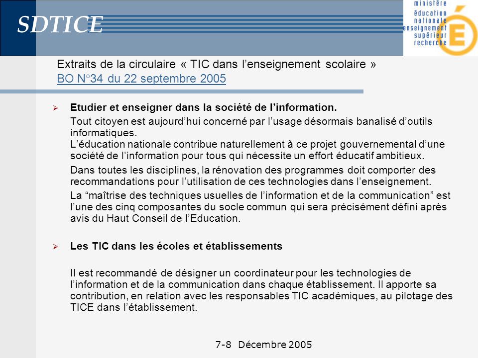 SDTICE 7-8 Décembre 2005 Extraits de la circulaire « TIC dans lenseignement scolaire » BO N°34 du 22 septembre 2005 BO N°34 du 22 septembre 2005 Etudier et enseigner dans la société de linformation.