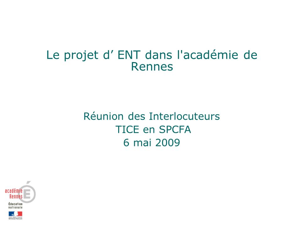 Le projet d ENT dans l académie de Rennes Réunion des Interlocuteurs TICE en SPCFA 6 mai 2009