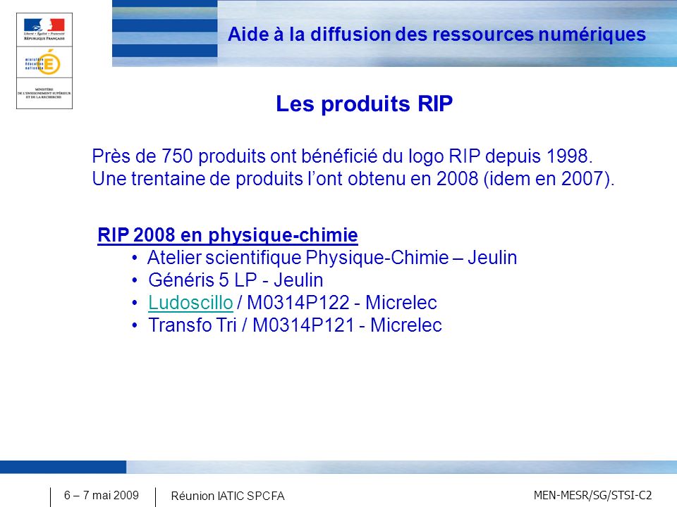 MEN-MESR/SG/STSI-C2 6 – 7 mai 2009 Réunion IATIC SPCFA Aide à la diffusion des ressources numériques Près de 750 produits ont bénéficié du logo RIP depuis 1998.