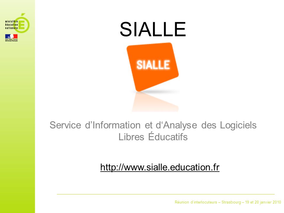 Réunion dinterlocuteurs – Strasbourg – 19 et 20 janvier 2010 SIALLE Service dInformation et dAnalyse des Logiciels Libres Éducatifs