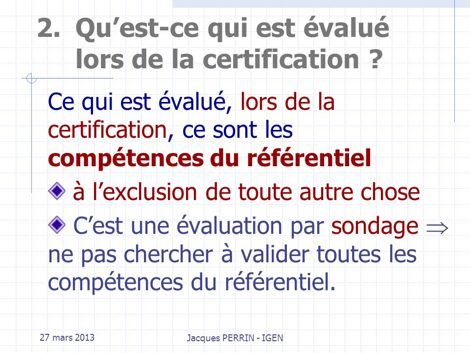 27 mars 2013 Jacques PERRIN - IGEN 1.Evaluation et certification La certification est une validation institutionnelle des résultats dapprentissages.