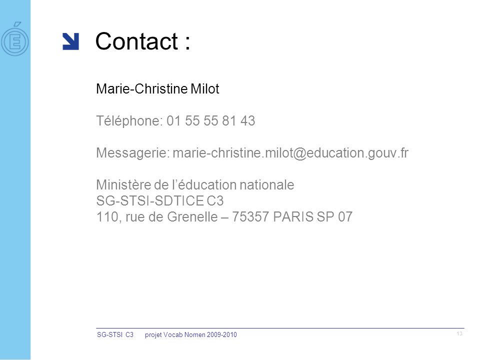 Contact : Marie-Christine Milot Téléphone: Messagerie: Ministère de léducation nationale SG-STSI-SDTICE C3 110, rue de Grenelle – PARIS SP 07 SG-STSI C3projet Vocab Nomen