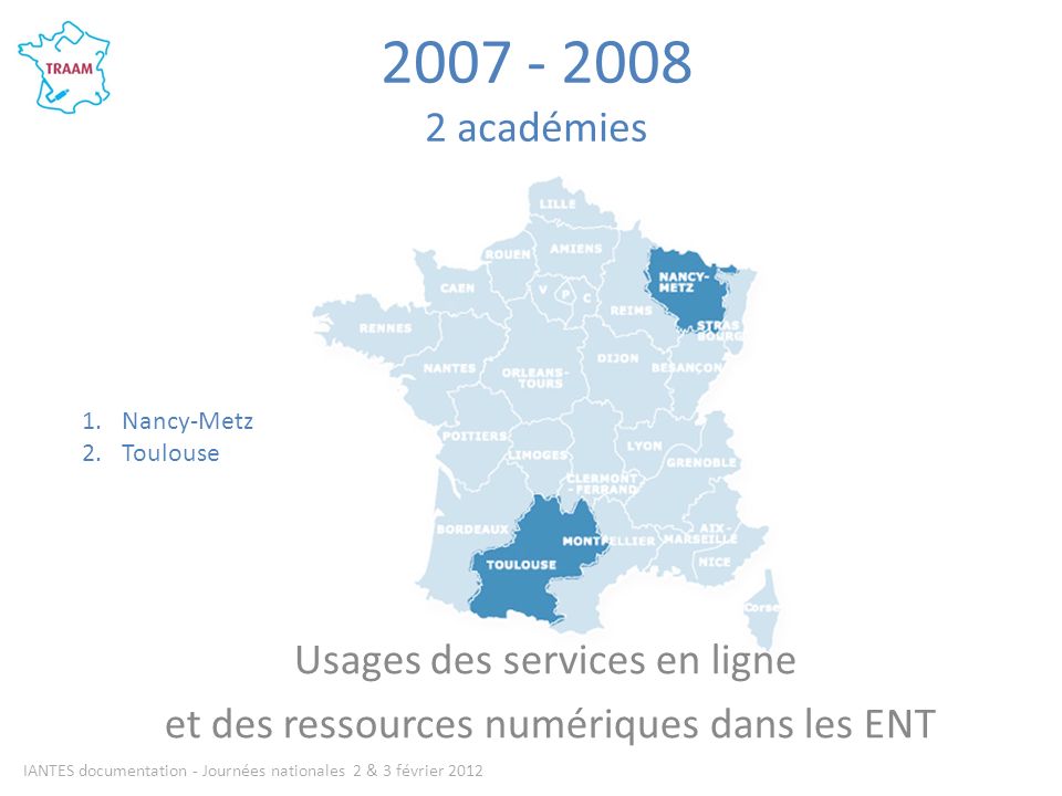 académies Usages des services en ligne et des ressources numériques dans les ENT IANTES documentation - Journées nationales 2 & 3 février Nancy-Metz 2.Toulouse